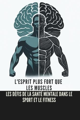 L'Esprit Plus Fort que les Muscles: Les Défis de la Santé Mentale dans le Sport et le Fitness