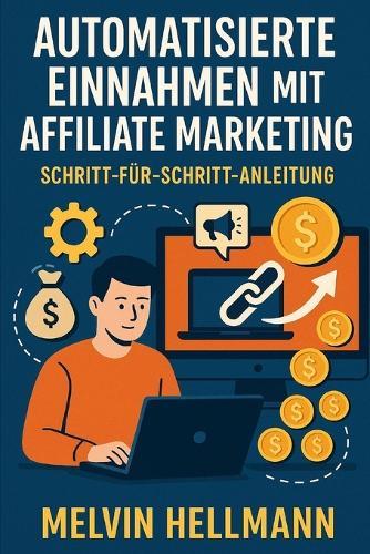 Automatisierte Einnahmen mit Affiliate Marketing - Schritt-für-Schritt-Anleitung