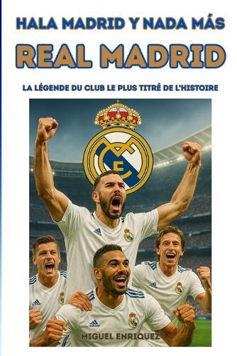 Hala Madrid y nada más: Real Madrid La légende du club le plus titré de l'histoire