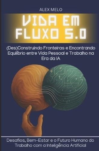 Vida Em Fluxo 5.0: (Des)Construindo Fronteiras e Encontrando Equilíbrio entre Vida Pessoal e Trabalho na Era da IA