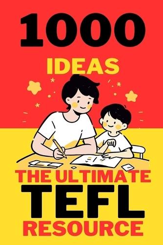 1000 Ideas: The Ultimate TEFL Resource: A Thousand Ways to Make English Come Alive