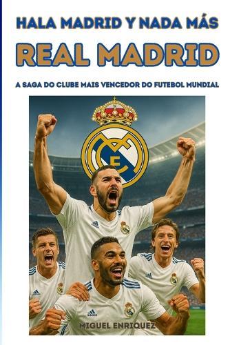 Hala Madrid y nada más: Real Madrid A saga do clube mais vencedor do futebol mundial