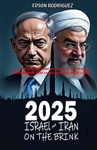 2025 Israel and Iran on the Brink: The conflict that can reconfigure the World.