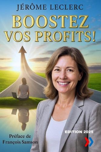 Boostez vos profits !: Le guide pratique pour dirigeants de TPE, entrepreneurs et professions libérales qui veulent augmenter leurs marges, structurer leur business et libérer leur temps