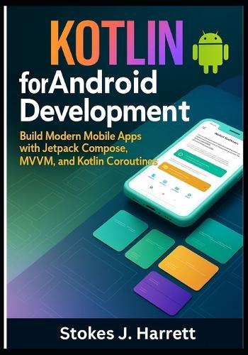 Kotlin for Android Development: Build Modern Mobile Apps with Jetpack Compose, MVVM, and Kotlin Coroutines