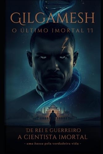 Gilgamesh_ O último imortal II: A saga do homem que experimentou tudo numa só vida, foi Rei, Guerreiro, Navegador, Explorador, Revolucionário e que em nossos dias, vive como um respeitado cientista.
