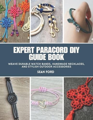 Expert Paracord DIY Guide Book: Weave Durable Watch Bands, Handmade Necklaces, and Stylish Outdoor Accessories
