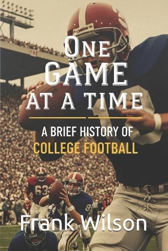 One Game at a Time: A Brief History of College Football