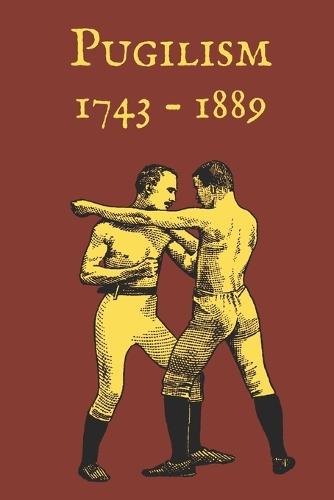 Pugilism 1743 - 1889: A Compendium of Traditional English Bare-Knuckle Boxing and Its Application to Bayonet Fighting