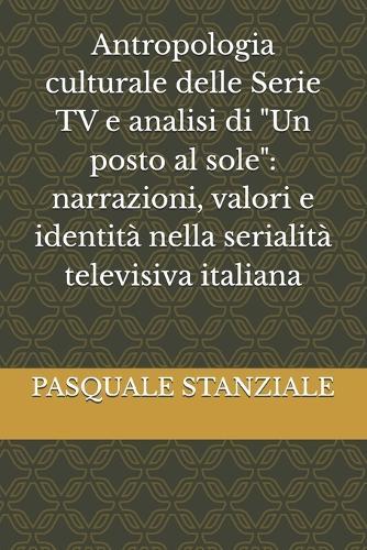 Antropologia culturale delle Serie TV e analisi di ""Un posto al sole"": narrazioni, valori e identità nella serialità televisiva italiana