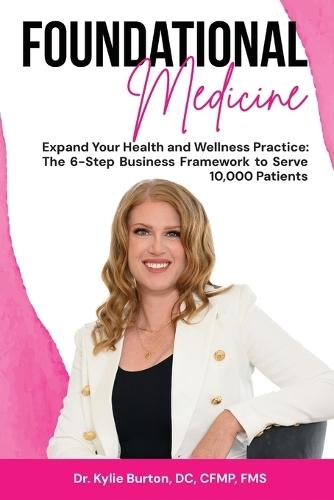 Foundational Medicine: Expand Your Health and Wellness Practice: The 6-Step Business Framework to Serve 10,000 Patients