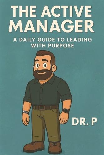 The Active Manager: A Daily Guide to Leading with Purpose