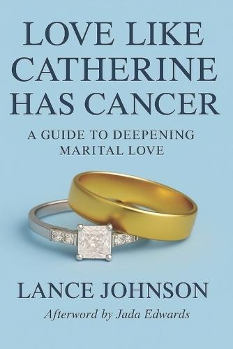 Love Like Catherine Has Cancer: A Guide to Deepening Marital Love
