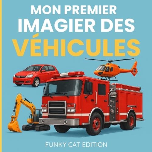 Mon Premier Imagier des Véhicules: 40+ moyens de transport pour bébé et enfant: voitures, camions, bateaux, trains, avions, engins de chantier, pour apprendre en s'amusant