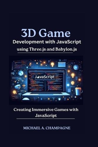 3D Game Development with JavaScript using Three.js and Babylon.js: Creating Immersive Games with JavaScript