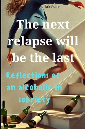 The Next Relapse Will Be the Last: Reflections of a Woman in Recovery