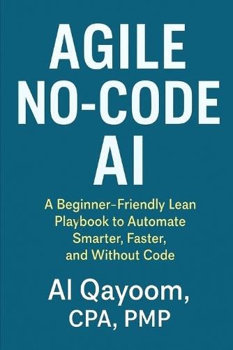 Agile No-Code AI: A Beginner-Friendly Lean Playbook to Automate Smarter, Faster, and Without Code