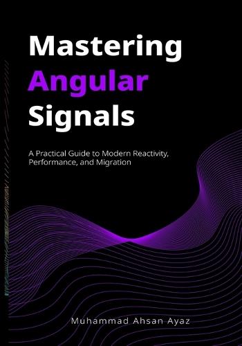 Mastering Angular Signals: A Practical Guide to Modern Reactivity, Performance, and Migration