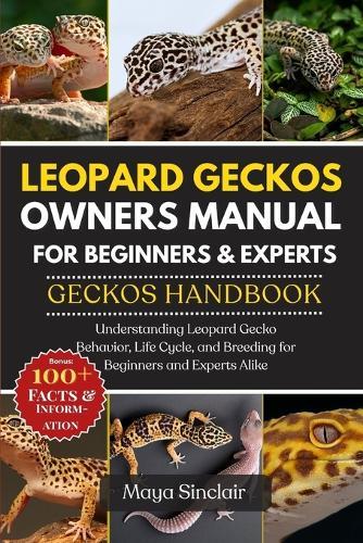 Leopard Geckos Owners Manual for Beginners & Experts Geckos Handbook: Understanding Leopard Gecko Behavior, Life Cycle, and Breeding for Beginners and Experts Alike