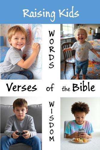 Verses of the Bible Related to Raising Kids - Words of Wisdom: 155 verses to guide a more spiritual parenting path