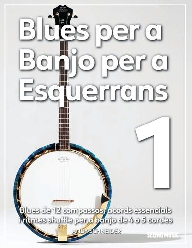 Blues per a Banjo per a Esquerrans 1: Blues de 12 compassos, acords essencials i ritmes shuffle per a banjo de 4 o 5 cordes