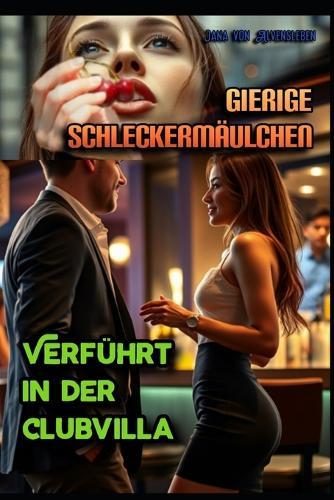 Gierige Schleckermäulchen: Verführt in der Clubvilla