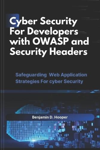 Cyber Security For developers with OWASP And Security Headers: Safeguarding web application strategies for cyber security