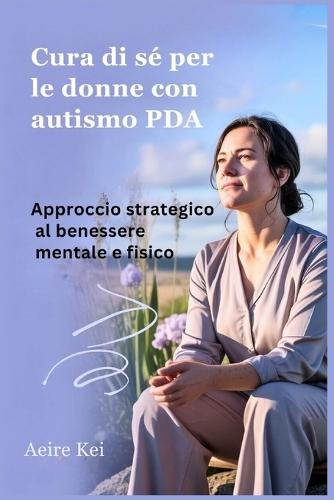 Cura di sé per le donne con autismo PDA: Approccio strategico al benessere mentale e fisico