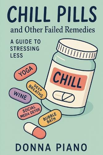 Chill Pills and Other Failed Remedies - A Comical Guide to Stressing Less