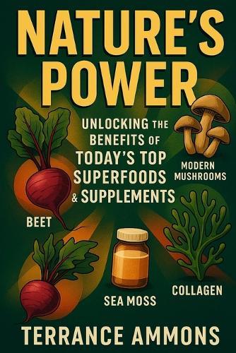 Nature's Power Unlocking the Benefits of Today's Top Superfoods & Supplements