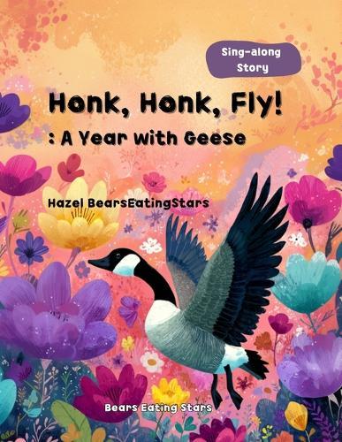 Honk, Honk, Fly!: : A Year with Geese