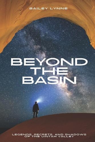 Beyond the Basin: Legends, Secrets and Shadows of the Uintah Valley