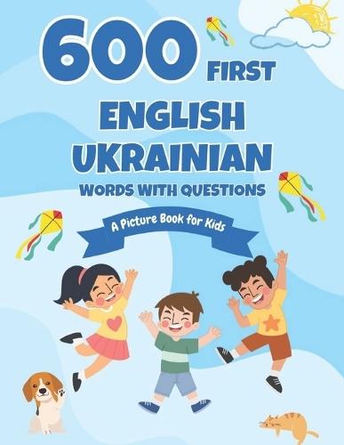 600 First English-Ukrainian Words with Questions: A Picture Book for Kids