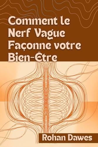 Comment le Nerf Vague Façonne votre Bien-Être: Un guide complet sur l'équilibre du système nerveux utilisant la théorie polyvagale, la respiration et la thérapie somatique pour soulager l'inflammation et guérir l'anxiété