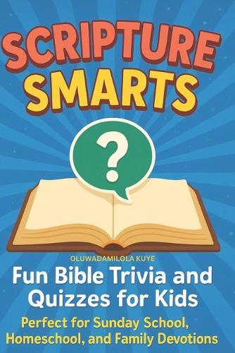 Scripture Smarts: Fun Bible Trivia and Quizzes for Kids Perfect for Sunday School, Homeschool, and Family Devotions