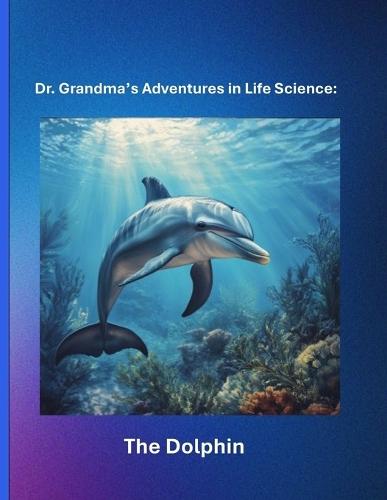 Dr. Grandma's Adventures in Life Science: The Dolphin