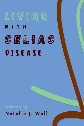 Living with Celiac Disease: A Step by Step for Recovery and Management Plan