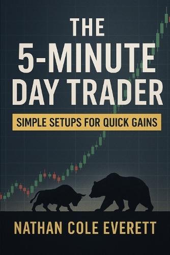 The 5-Minute Day Trader: Simple Setups for Quick Gains