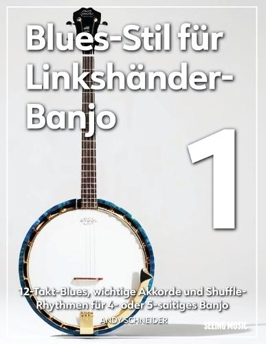 Blues-Stil für Linkshänder-Banjo 1: 12-Takt-Blues, wichtige Akkorde und Shuffle-Rhythmen für 4- oder 5-saitiges Banjo