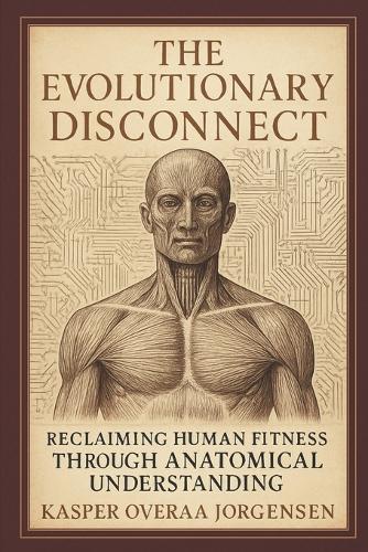 The Evolutionary Disconnect: Reclaiming Human Fitness Through Anatomical Understanding