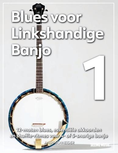 Blues voor Linkshandige Banjo 1: 12-maten blues, essentiële akkoorden en shuffle-ritmes voor 4- of 5-snarige banjo