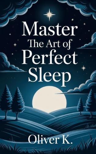 Master the Art of Perfect Sleep: Break Free from Grind Culture and Transform Your Health, Energy, and Longevity Through Elite Sleep Habits