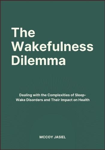 The Wakefulness Dilemma: Dealing with the Complexities of Sleep-Wake Disorders and Their Impact on Health