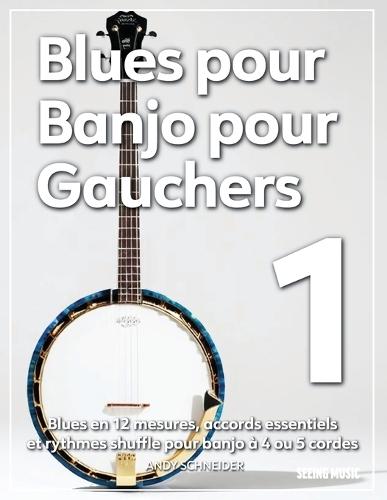 Blues pour Banjo pour Gauchers 1: Blues en 12 mesures, accords essentiels et rythmes shuffle pour banjo à 4 ou 5 cordes