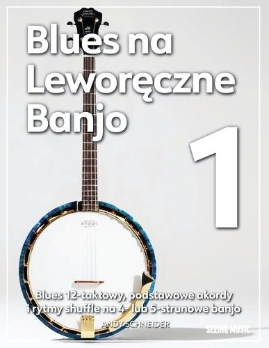 Blues na Leworęczne Banjo 1: Blues 12-taktowy, podstawowe akordy i rytmy shuffle na 4- lub 5-strunowe banjo