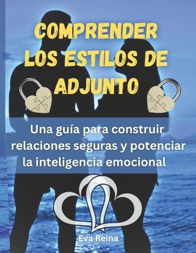 Comprender Los Estilos de Adjunto: Una guía para construir relaciones seguras y potenciar la inteligencia emocional