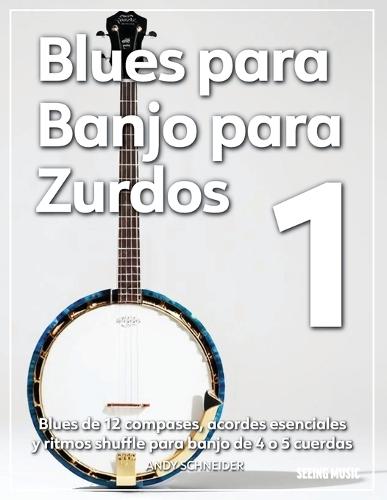 Blues para Banjo para Zurdos 1: Blues de 12 compases, acordes esenciales y ritmos shuffle para banjo de 4 o 5 cuerdas