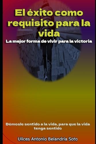 El éxito como requisito para la Vida: La mejor forma de vivir para la victoria