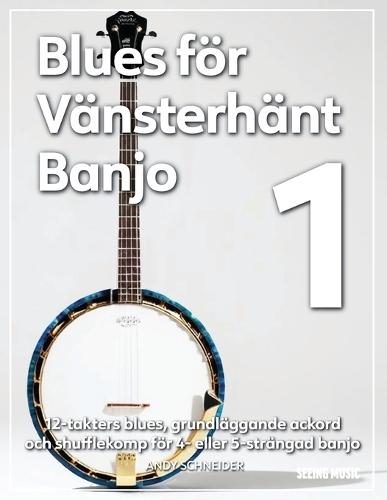 Blues för Vänsterhänt Banjo 1: 12-takters blues, grundläggande ackord och shufflekomp för 4- eller 5-strängad banjo