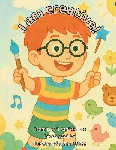 I am creative!: Exploring the Magic in My Everyday Imagination